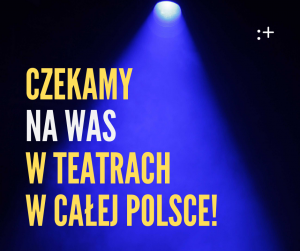 Czekamy na Was w Teatrach w całej Polsce